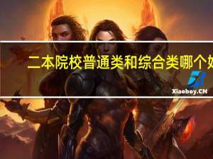 二本院校普通类和综合类哪个好