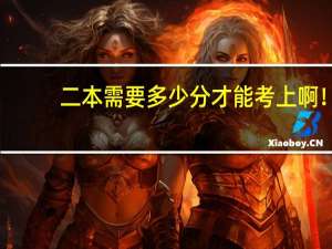 二本需要多少分才能考上啊！