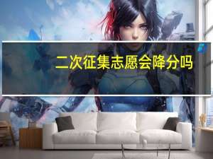 二次征集志愿会降分吗