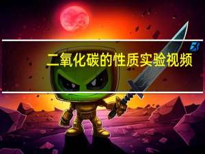 二氧化碳的性质实验视频（二氧化碳的性质）
