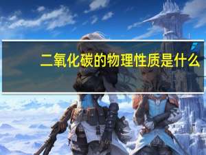 二氧化碳的物理性质是什么