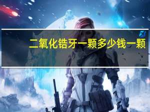 二氧化锆牙一颗多少钱一颗(二氧化锆的牙成本价多少钱一颗)