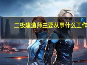 二级建造师主要从事什么工作