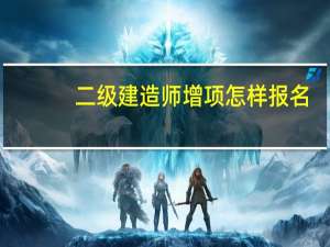 二级建造师增项怎样报名
