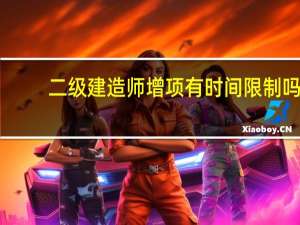 二级建造师增项有时间限制吗