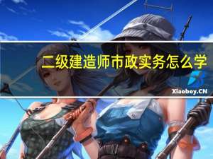二级建造师市政实务怎么学