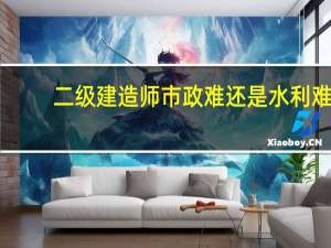 二级建造师市政难还是水利难