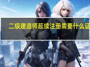 二级建造师延续注册需要什么证件