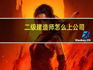 二级建造师怎么上公司