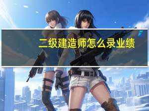二级建造师怎么录业绩