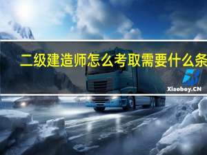 二级建造师怎么考取需要什么条件