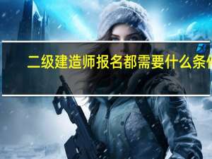 二级建造师报名都需要什么条件