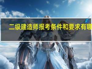二级建造师报考条件和要求有哪些