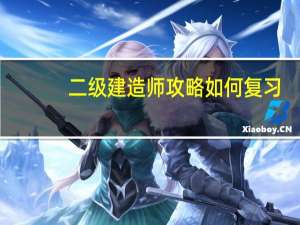 二级建造师攻略如何复习