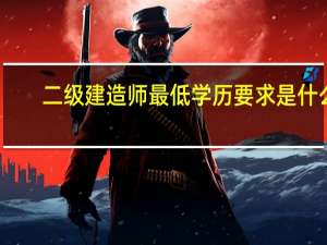 二级建造师最低学历要求是什么