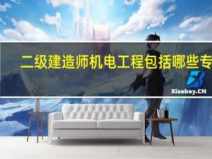 二级建造师机电工程包括哪些专业