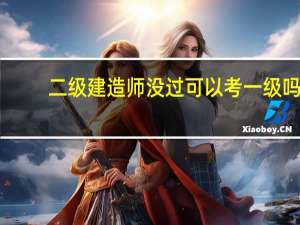 二级建造师没过可以考一级吗