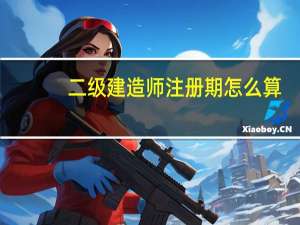 二级建造师注册期怎么算