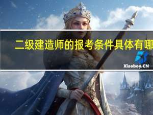 二级建造师的报考条件具体有哪些