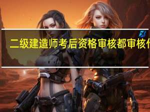 二级建造师考后资格审核都审核什么