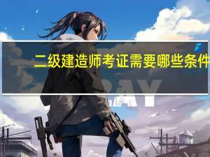 二级建造师考证需要哪些条件