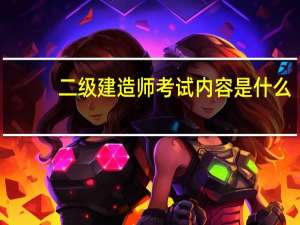 二级建造师考试内容是什么
