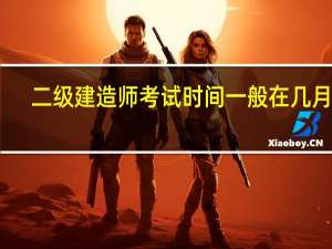 二级建造师考试时间一般在几月份