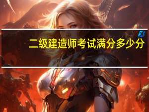 二级建造师考试满分多少分