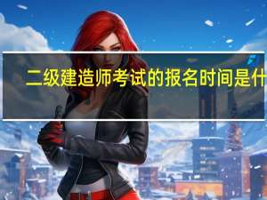 二级建造师考试的报名时间是什么