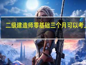 二级建造师零基础三个月可以考上吗
