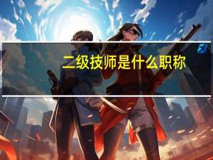 二级技师是什么职称