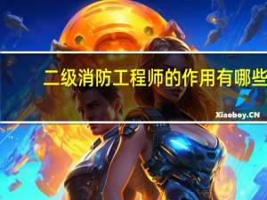二级消防工程师的作用有哪些