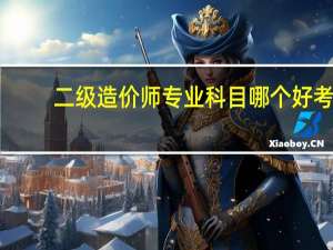 二级造价师专业科目哪个好考