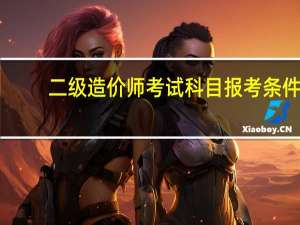 二级造价师考试科目报考条件