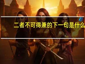 二者不可得兼的下一句是什么