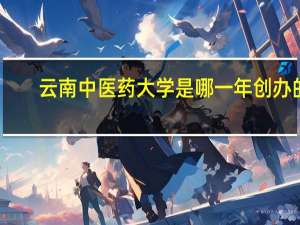云南中医药大学是哪一年创办的