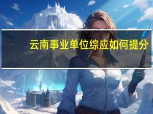 云南事业单位综应如何提分