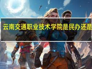 云南交通职业技术学院是民办还是公办