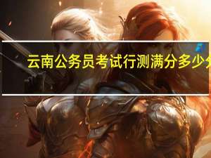 云南公务员考试行测满分多少分