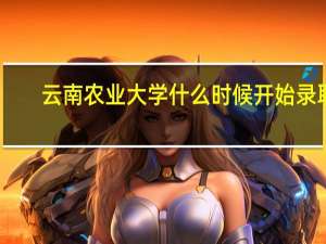 云南农业大学什么时候开始录取