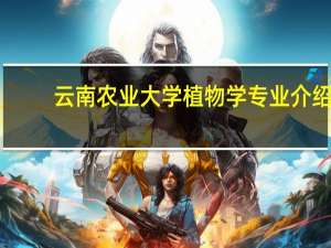 云南农业大学植物学专业介绍