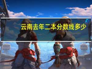 云南去年二本分数线多少