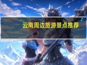 云南周边旅游景点推荐