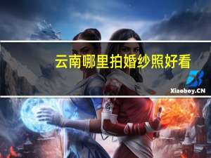 云南哪里拍婚纱照好看
