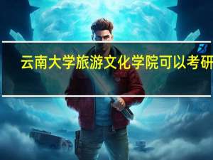 云南大学旅游文化学院可以考研吗