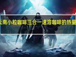 云南小粒咖啡 三合一速溶咖啡的热量是多少