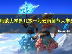 云南师范大学是几本 一般云南师范大学是几本院校
