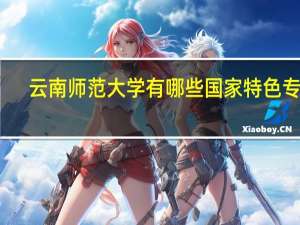 云南师范大学有哪些国家特色专业