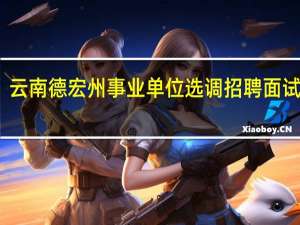 云南德宏州事业单位选调招聘面试流程