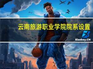 云南旅游职业学院院系设置